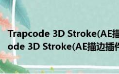 Trapcode 3D Stroke(AE描边插件) V2.6.7 官方版（Trapcode 3D Stroke(AE描边插件) V2.6.7 官方版功能简介）