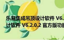 乐易集成吊顶设计软件 V6.2.0.2 官方版（乐易集成吊顶设计软件 V6.2.0.2 官方版功能简介）