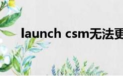 launch csm无法更改（launch csm）