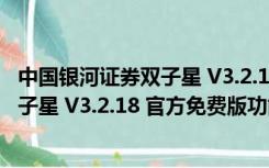 中国银河证券双子星 V3.2.18 官方免费版（中国银河证券双子星 V3.2.18 官方免费版功能简介）