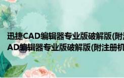 迅捷CAD编辑器专业版破解版(附注册机) V6.2.0.2 永久免费版（迅捷CAD编辑器专业版破解版(附注册机) V6.2.0.2 永久免费版功能简介）