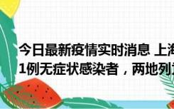 今日最新疫情实时消息 上海新增社会面1例本土确诊病例、1例无症状感染者，两地列为中风险区