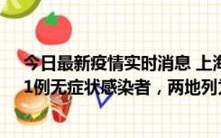 今日最新疫情实时消息 上海新增社会面1例本土确诊病例、1例无症状感染者，两地列为中风险区