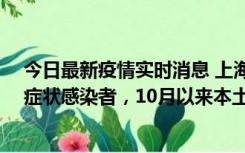 今日最新疫情实时消息 上海新增1例本土确诊病例和1例无症状感染者，10月以来本土疫情有三大特点