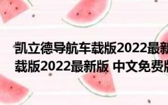 凯立德导航车载版2022最新版 中文免费版（凯立德导航车载版2022最新版 中文免费版功能简介）