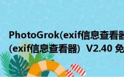 PhotoGrok(exif信息查看器)  V2.40 免费版（PhotoGrok(exif信息查看器)  V2.40 免费版功能简介）