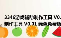 3346游戏辅助制作工具 V0.01 绿色免费版（3346游戏辅助制作工具 V0.01 绿色免费版功能简介）