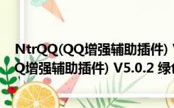 NtrQQ(QQ增强辅助插件) V5.0.2 绿色免费版（NtrQQ(QQ增强辅助插件) V5.0.2 绿色免费版功能简介）