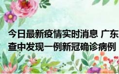 今日最新疫情实时消息 广东中山：在外省来中山人员主动排查中发现一例新冠确诊病例