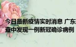 今日最新疫情实时消息 广东中山：在外省来中山人员主动排查中发现一例新冠确诊病例