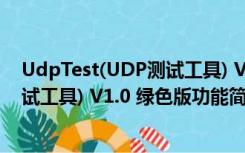 UdpTest(UDP测试工具) V1.0 绿色版（UdpTest(UDP测试工具) V1.0 绿色版功能简介）