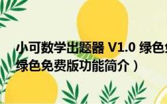 小可数学出题器 V1.0 绿色免费版（小可数学出题器 V1.0 绿色免费版功能简介）