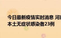 今日最新疫情实时消息 河南昨日新增本土确诊病例12例、本土无症状感染者23例