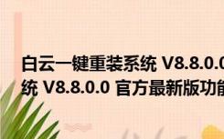 白云一键重装系统 V8.8.0.0 官方最新版（白云一键重装系统 V8.8.0.0 官方最新版功能简介）