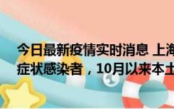 今日最新疫情实时消息 上海新增1例本土确诊病例和1例无症状感染者，10月以来本土疫情有三大特点