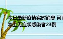 今日最新疫情实时消息 河南昨日新增本土确诊病例12例、本土无症状感染者23例