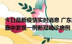 今日最新疫情实时消息 广东中山：在外省来中山人员主动排查中发现一例新冠确诊病例