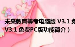 未来教育等考电脑版 V3.1 免费PC版（未来教育等考电脑版 V3.1 免费PC版功能简介）