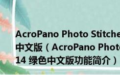 AcroPano Photo Stitcher(图像无缝拼接工具) 2.14 绿色中文版（AcroPano Photo Stitcher(图像无缝拼接工具) 2.14 绿色中文版功能简介）