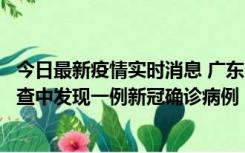 今日最新疫情实时消息 广东中山：在外省来中山人员主动排查中发现一例新冠确诊病例