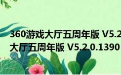 360游戏大厅五周年版 V5.2.0.1390 官方最新版（360游戏大厅五周年版 V5.2.0.1390 官方最新版功能简介）