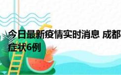 今日最新疫情实时消息 成都10月12日新增本土确诊4例、无症状6例