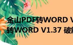 金山PDF转WORD V1.37 破解版（金山PDF转WORD V1.37 破解版功能简介）