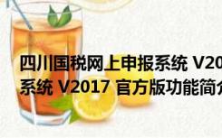 四川国税网上申报系统 V2017 官方版（四川国税网上申报系统 V2017 官方版功能简介）