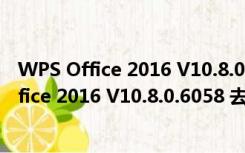 WPS Office 2016 V10.8.0.6058 去广告绿色版（WPS Office 2016 V10.8.0.6058 去广告绿色版功能简介）