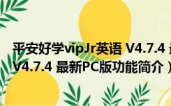 平安好学vipJr英语 V4.7.4 最新PC版（平安好学vipJr英语 V4.7.4 最新PC版功能简介）