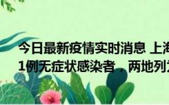 今日最新疫情实时消息 上海新增社会面1例本土确诊病例、1例无症状感染者，两地列为中风险区