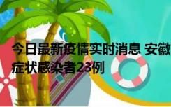 今日最新疫情实时消息 安徽10月12日新增确诊病例1例、无症状感染者23例