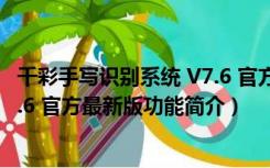 千彩手写识别系统 V7.6 官方最新版（千彩手写识别系统 V7.6 官方最新版功能简介）