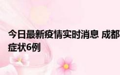 今日最新疫情实时消息 成都10月12日新增本土确诊4例、无症状6例