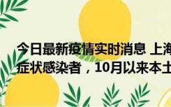 今日最新疫情实时消息 上海新增1例本土确诊病例和1例无症状感染者，10月以来本土疫情有三大特点