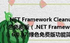 .NET Framework Cleanup Tool (net卸载工具) 6.0.37 绿色免费版（.NET Framework Cleanup Tool (net卸载工具) 6.0.37 绿色免费版功能简介）