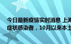 今日最新疫情实时消息 上海新增1例本土确诊病例和1例无症状感染者，10月以来本土疫情有三大特点