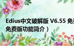 Edius中文破解版 V6.55 免费版（Edius中文破解版 V6.55 免费版功能简介）