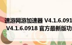 速游网游加速器 V4.1.6.0918 官方最新版（速游网游加速器 V4.1.6.0918 官方最新版功能简介）