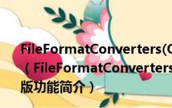 FileFormatConverters(Office兼容包) V2007 最新免费版（FileFormatConverters(Office兼容包) V2007 最新免费版功能简介）