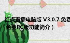 红点直播电脑版 V3.0.7 免费PC版（红点直播电脑版 V3.0.7 免费PC版功能简介）