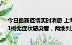 今日最新疫情实时消息 上海新增社会面1例本土确诊病例、1例无症状感染者，两地列为中风险区