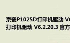 京瓷P1025D打印机驱动 V6.2.20.3 官方版（京瓷P1025D打印机驱动 V6.2.20.3 官方版功能简介）