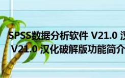 SPSS数据分析软件 V21.0 汉化破解版（SPSS数据分析软件 V21.0 汉化破解版功能简介）