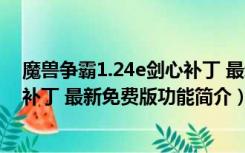 魔兽争霸1.24e剑心补丁 最新免费版（魔兽争霸1.24e剑心补丁 最新免费版功能简介）