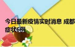 今日最新疫情实时消息 成都10月12日新增本土确诊4例、无症状6例