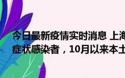 今日最新疫情实时消息 上海新增1例本土确诊病例和1例无症状感染者，10月以来本土疫情有三大特点