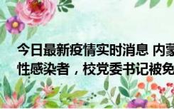 今日最新疫情实时消息 内蒙古一高校已有39人被确诊为阳性感染者，校党委书记被免职