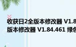 收获日2全版本修改器 V1.84.461 绿色免费版（收获日2全版本修改器 V1.84.461 绿色免费版功能简介）