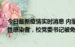 今日最新疫情实时消息 内蒙古一高校已有39人被确诊为阳性感染者，校党委书记被免职